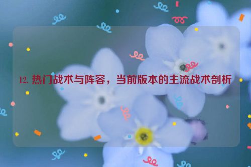 12. 热门战术与阵容，当前版本的主流战术剖析